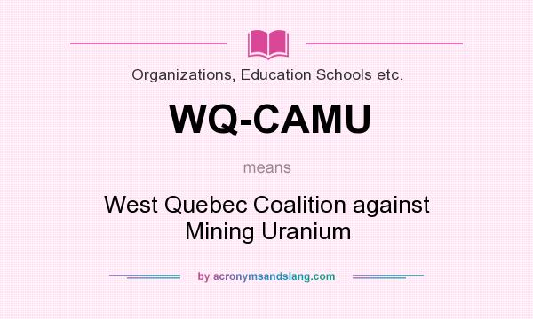 What does WQ-CAMU mean? It stands for West Quebec Coalition against Mining Uranium