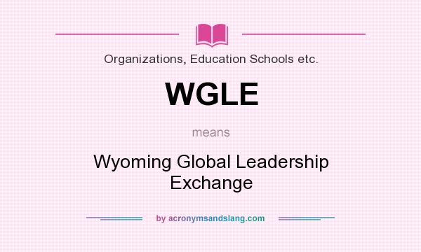 What does WGLE mean? It stands for Wyoming Global Leadership Exchange