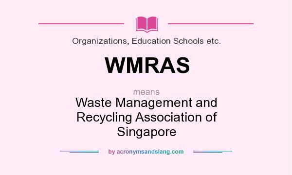 What does WMRAS mean? It stands for Waste Management and Recycling Association of Singapore
