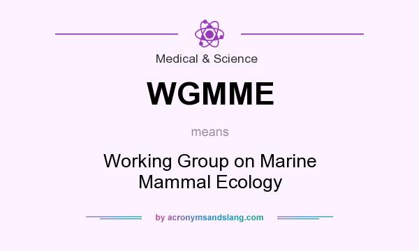 What does WGMME mean? It stands for Working Group on Marine Mammal Ecology