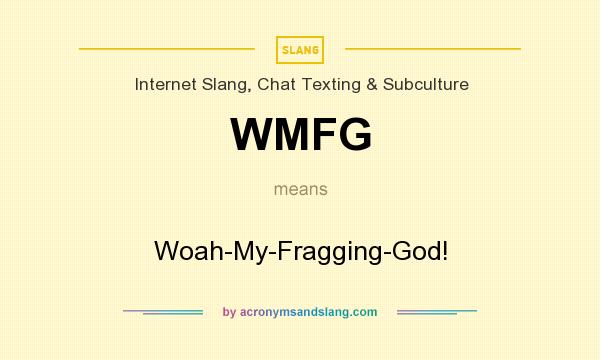 What does WMFG mean? It stands for Woah-My-Fragging-God!