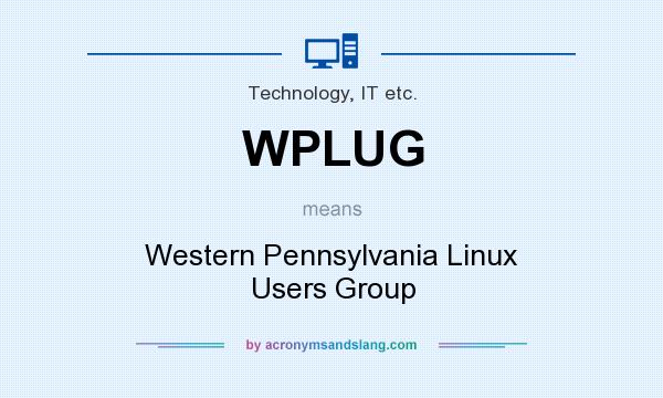 What does WPLUG mean? It stands for Western Pennsylvania Linux Users Group