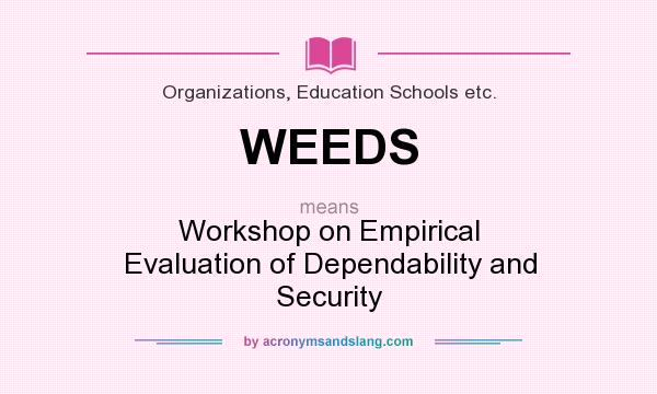 What does WEEDS mean? It stands for Workshop on Empirical Evaluation of Dependability and Security