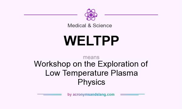 What does WELTPP mean? It stands for Workshop on the Exploration of Low Temperature Plasma Physics