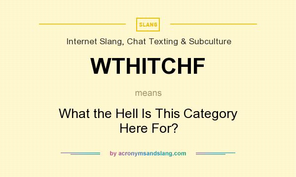 What does WTHITCHF mean? It stands for What the Hell Is This Category Here For?