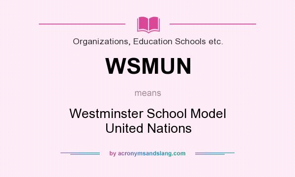 What does WSMUN mean? It stands for Westminster School Model United Nations