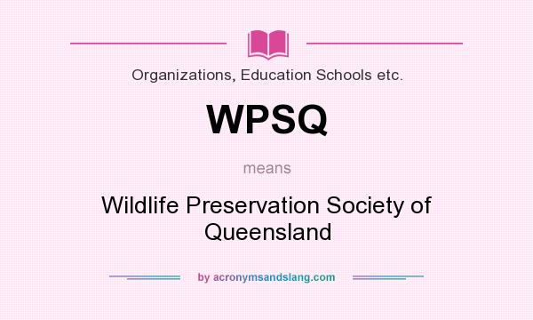 What does WPSQ mean? It stands for Wildlife Preservation Society of Queensland
