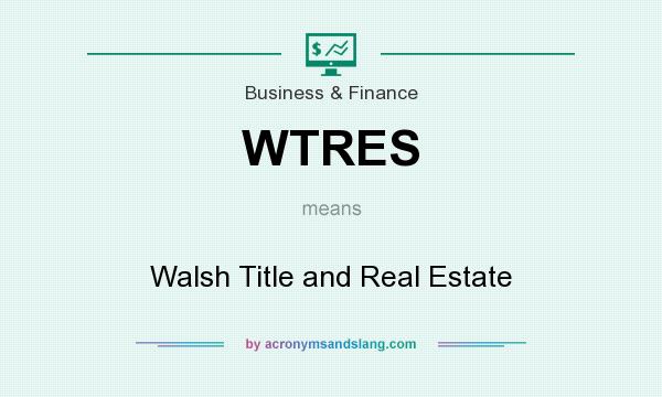 What does WTRES mean? It stands for Walsh Title and Real Estate