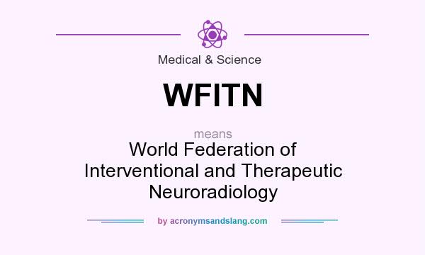 What does WFITN mean? It stands for World Federation of Interventional and Therapeutic Neuroradiology