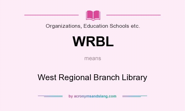 What does WRBL mean? It stands for West Regional Branch Library