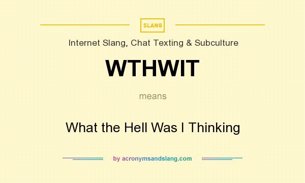 What does WTHWIT mean? It stands for What the Hell Was I Thinking