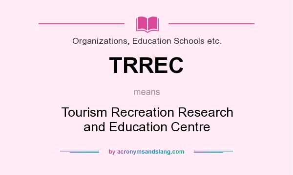 What does TRREC mean? It stands for Tourism Recreation Research and Education Centre