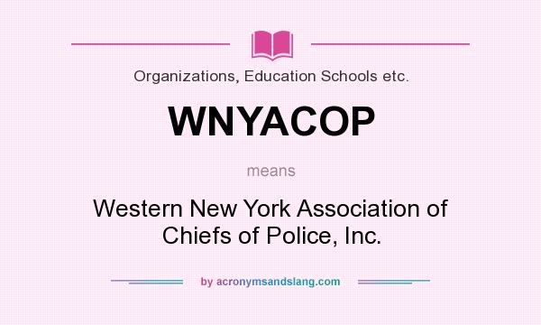 What does WNYACOP mean? It stands for Western New York Association of Chiefs of Police, Inc.