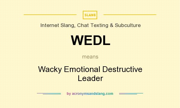 What does WEDL mean? It stands for Wacky Emotional Destructive Leader