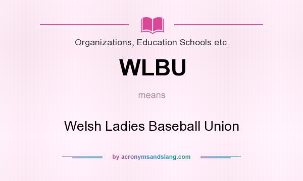 What does WLBU mean? It stands for Welsh Ladies Baseball Union