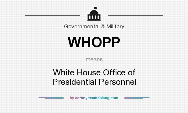 What does WHOPP mean? It stands for White House Office of Presidential Personnel
