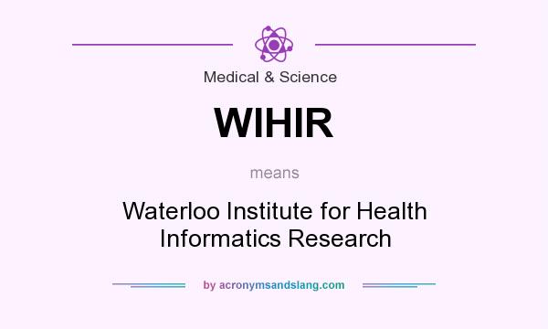 What does WIHIR mean? It stands for Waterloo Institute for Health Informatics Research