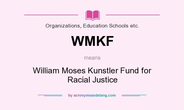 What does WMKF mean? It stands for William Moses Kunstler Fund for Racial Justice