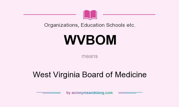 What does WVBOM mean? It stands for West Virginia Board of Medicine