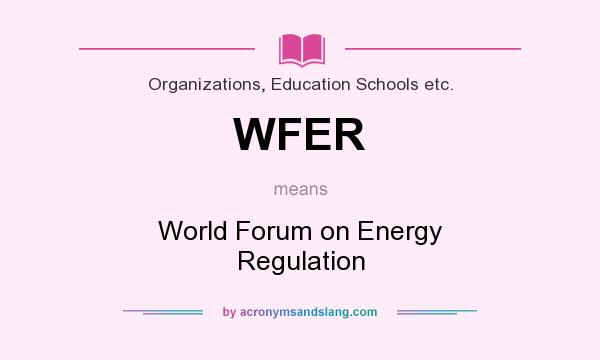 What does WFER mean? It stands for World Forum on Energy Regulation