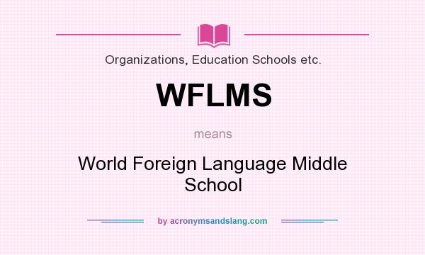 What does WFLMS mean? It stands for World Foreign Language Middle School