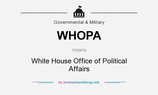 What does WHOPA mean? It stands for White House Office of Political Affairs