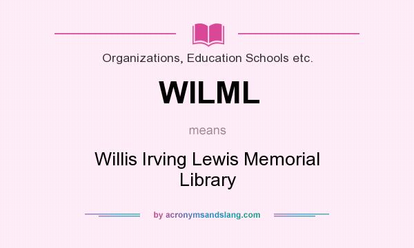 What does WILML mean? It stands for Willis Irving Lewis Memorial Library