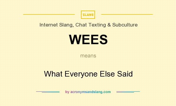 What does WEES mean? It stands for What Everyone Else Said