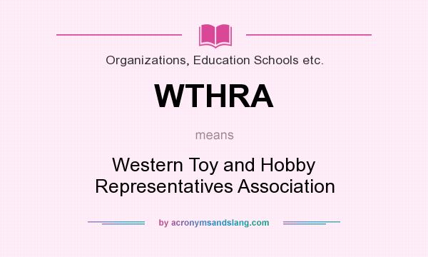 What does WTHRA mean? It stands for Western Toy and Hobby Representatives Association