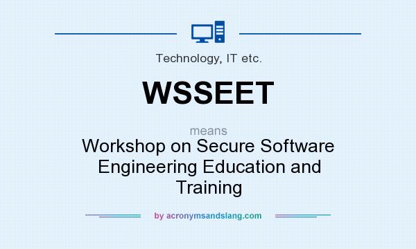 What does WSSEET mean? It stands for Workshop on Secure Software Engineering Education and Training