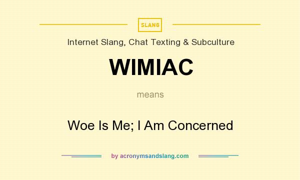 What does WIMIAC mean? It stands for Woe Is Me; I Am Concerned
