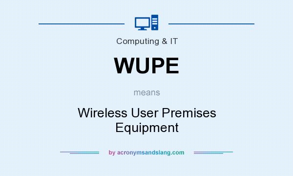 What does WUPE mean? It stands for Wireless User Premises Equipment