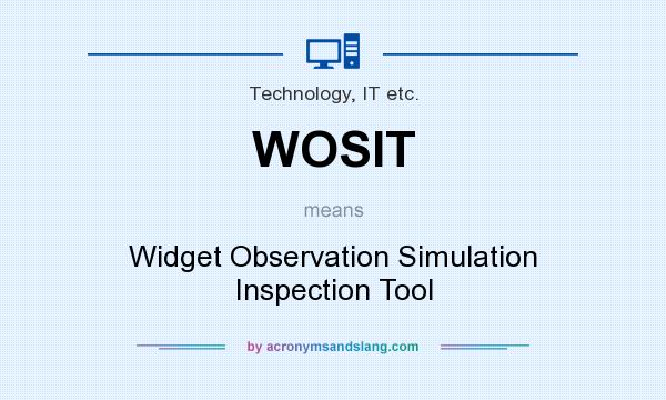 What does WOSIT mean? It stands for Widget Observation Simulation Inspection Tool