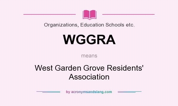 What does WGGRA mean? It stands for West Garden Grove Residents` Association