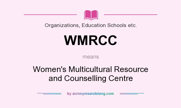 What does WMRCC mean? It stands for Women`s Multicultural Resource and Counselling Centre