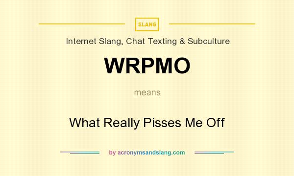 What does WRPMO mean? It stands for What Really Pisses Me Off