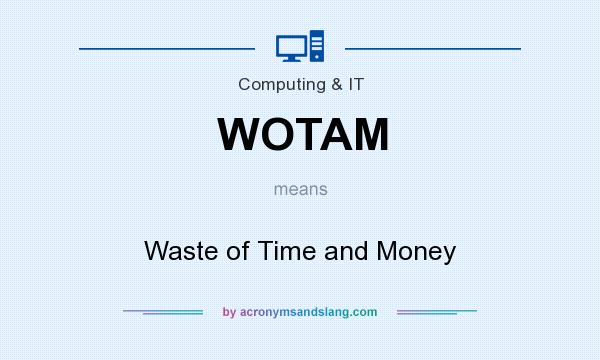 What does WOTAM mean? It stands for Waste of Time and Money