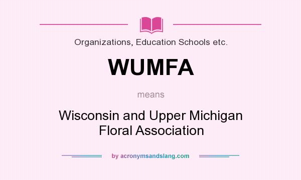 What does WUMFA mean? It stands for Wisconsin and Upper Michigan Floral Association
