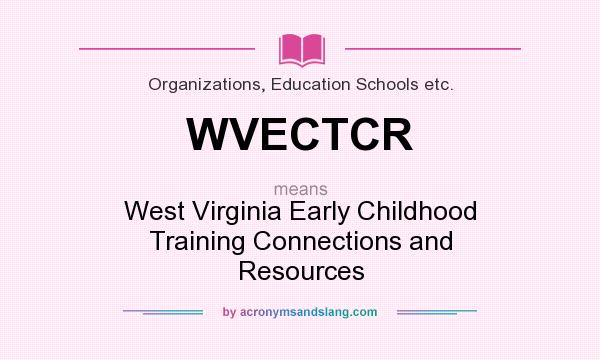What does WVECTCR mean? It stands for West Virginia Early Childhood Training Connections and Resources