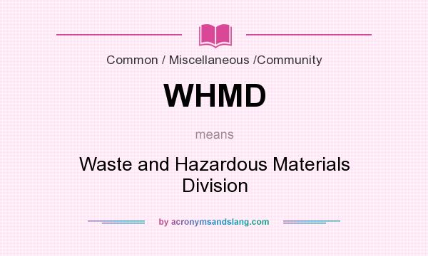 What does WHMD mean? It stands for Waste and Hazardous Materials Division
