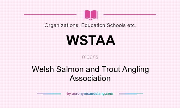 What does WSTAA mean? It stands for Welsh Salmon and Trout Angling Association