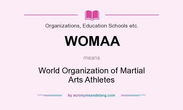 What does WOMAA mean? It stands for World Organization of Martial Arts Athletes