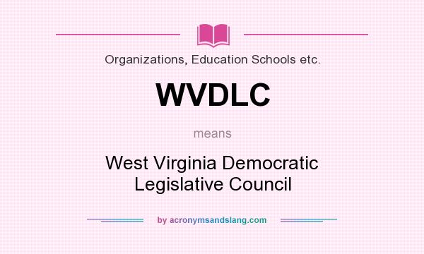 What does WVDLC mean? It stands for West Virginia Democratic Legislative Council