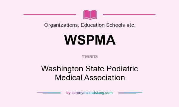 What does WSPMA mean? It stands for Washington State Podiatric Medical Association