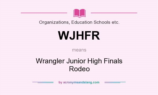 What does WJHFR mean? It stands for Wrangler Junior High Finals Rodeo