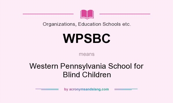 What does WPSBC mean? It stands for Western Pennsylvania School for Blind Children