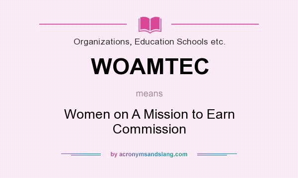 What does WOAMTEC mean? It stands for Women on A Mission to Earn Commission