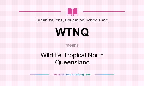 What does WTNQ mean? It stands for Wildlife Tropical North Queensland