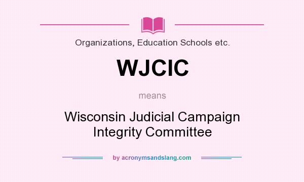 What does WJCIC mean? It stands for Wisconsin Judicial Campaign Integrity Committee