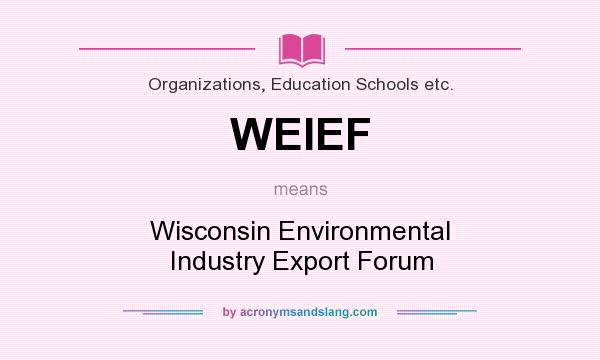 What does WEIEF mean? It stands for Wisconsin Environmental Industry Export Forum